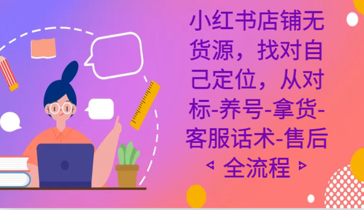 小红书店铺无货源，找对自己定位，从对标-养号-拿货-客服话术-售后全流程插图