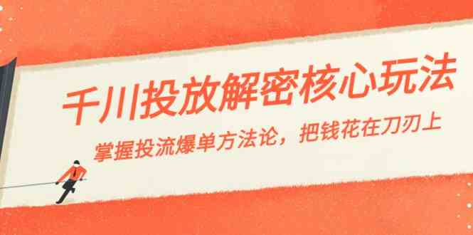 千川投流解密核心玩法，掌握投流 爆单方法论，把钱花在刀刃上插图