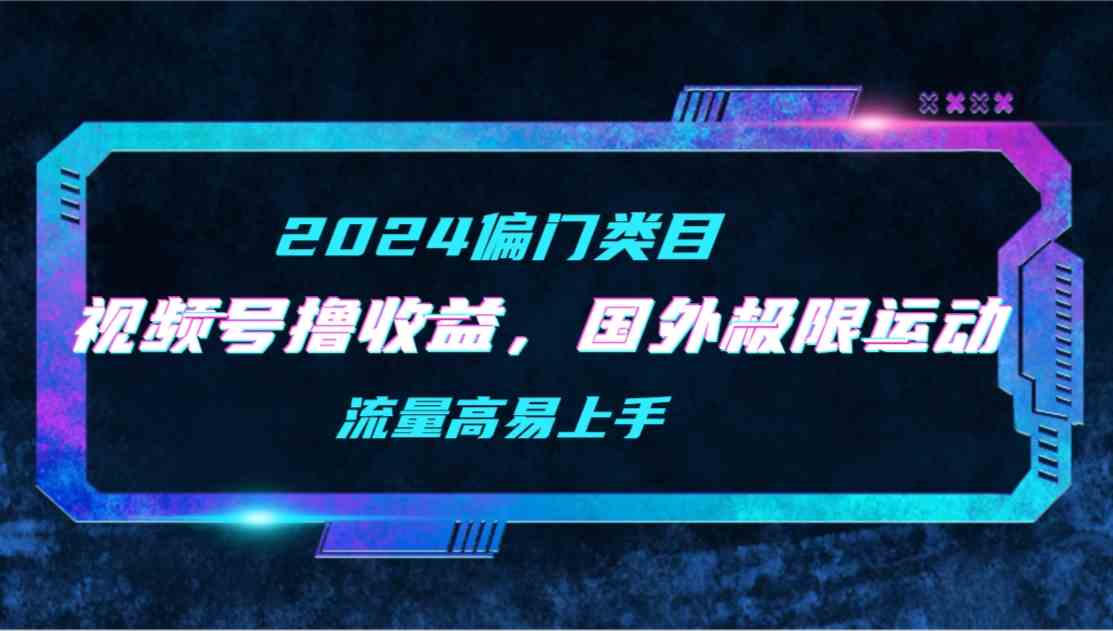 （9774期）【2024偏门类目】视频号撸收益，二创国外极限运动视频锦集，流量高易上手插图