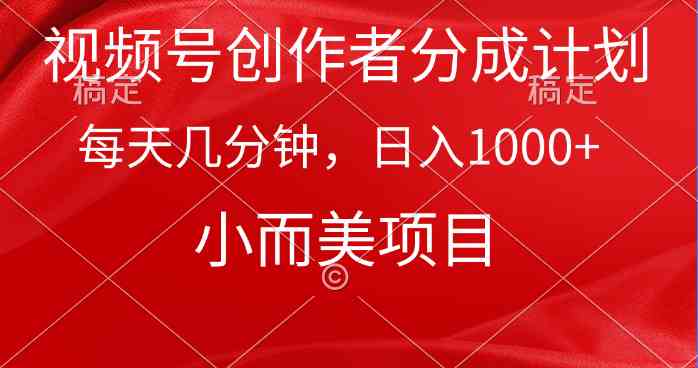 （9778期）视频号创作者分成计划，每天几分钟，收入1000+，小而美项目插图