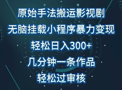 原始手法影视搬运，无脑搬运影视剧，单日收入300+，操作简单，几分钟生成一条视频，轻松过审核【揭秘】插图