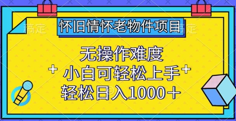 怀旧情怀老物件项目，无操作难度，小白可轻松上手，轻松日入1000+【揭秘】插图