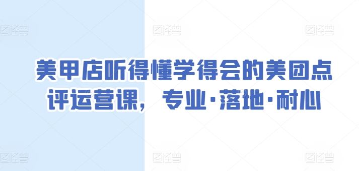 美甲店听得懂学得会的美团点评运营课，专业·落地·耐心插图