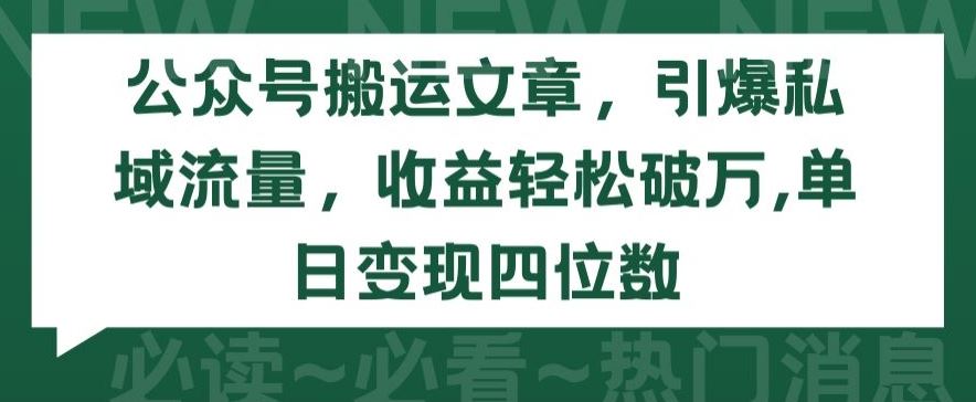 公众号搬运文章，引爆私域流量，收益轻松破万，单日变现四位数【揭秘】插图