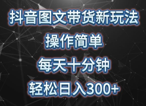 抖音图文带货新玩法， 操作简单，每天十分钟，轻松日入300+，可矩阵操作【揭秘】插图