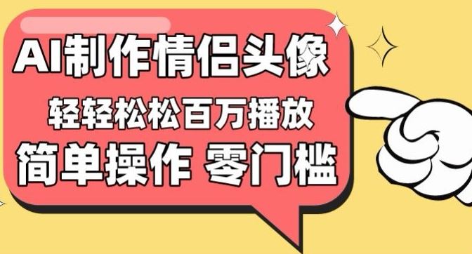 【零门槛高收益】情侣头像视频，播放量百万不是梦【揭秘】插图