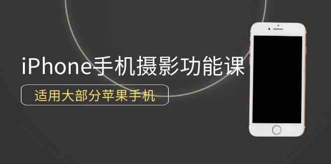 （9969期）0基础带你玩转iPhone手机摄影功能，适用大部分苹果手机（12节视频课）插图