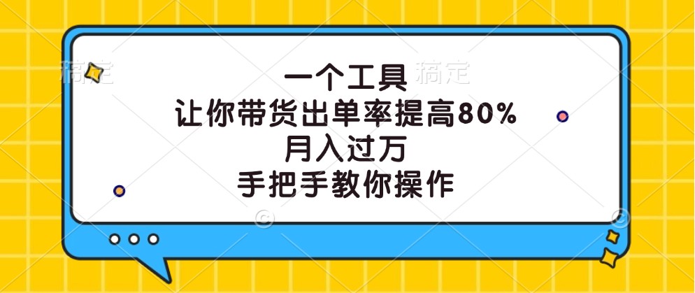 一个工具，让你带货出单率提高80%，月入过万，手把手教你操作插图