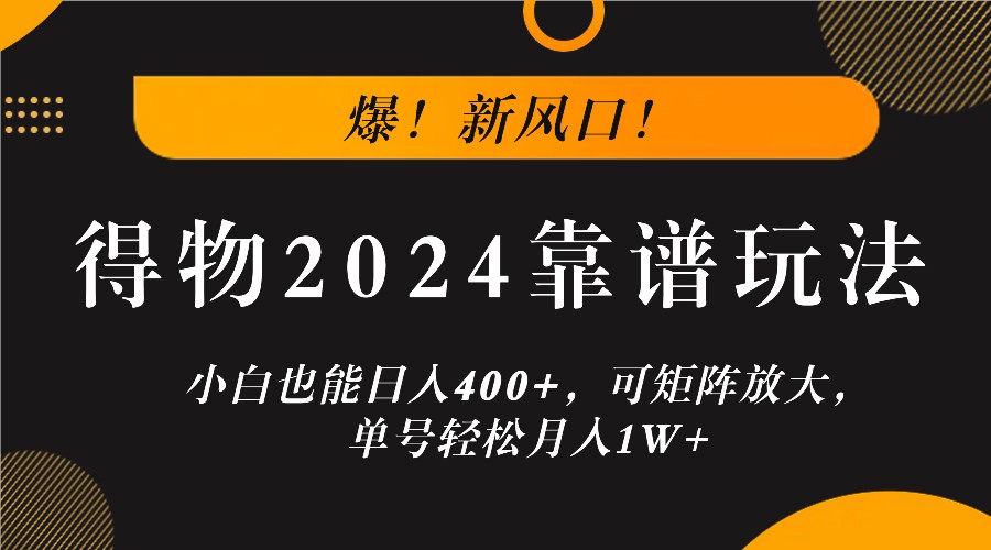 爆！新风口！小白也能日入400+，得物2024靠谱玩法，可矩阵放大，单号轻松月入1W+插图